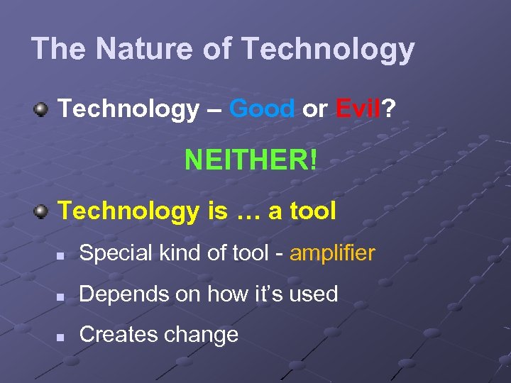 The Nature of Technology – Good or Evil? NEITHER! Technology is … a tool