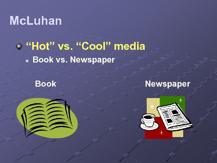 Mc. Luhan “Hot” vs. “Cool” media n Book vs. Newspaper Book Newspaper 