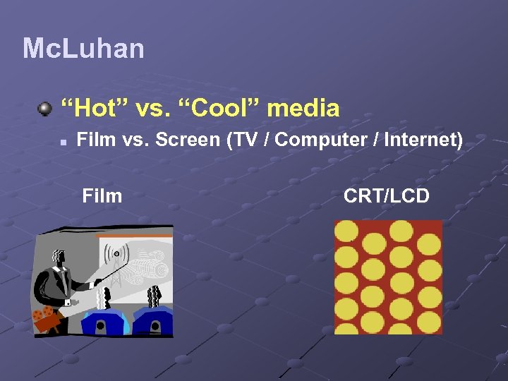 Mc. Luhan “Hot” vs. “Cool” media n Film vs. Screen (TV / Computer /