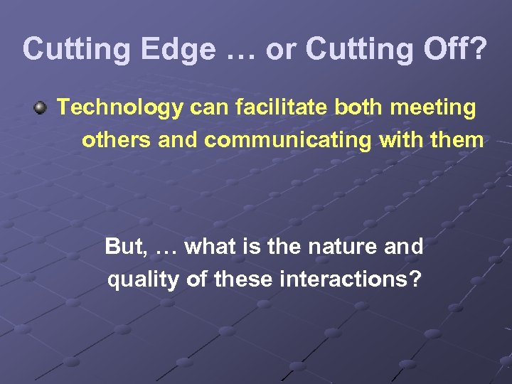 Cutting Edge … or Cutting Off? Technology can facilitate both meeting others and communicating