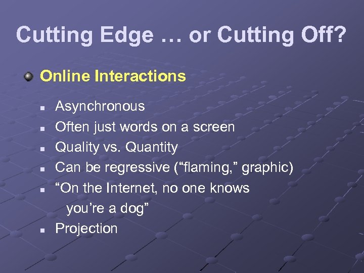 Cutting Edge … or Cutting Off? Online Interactions n n n Asynchronous Often just