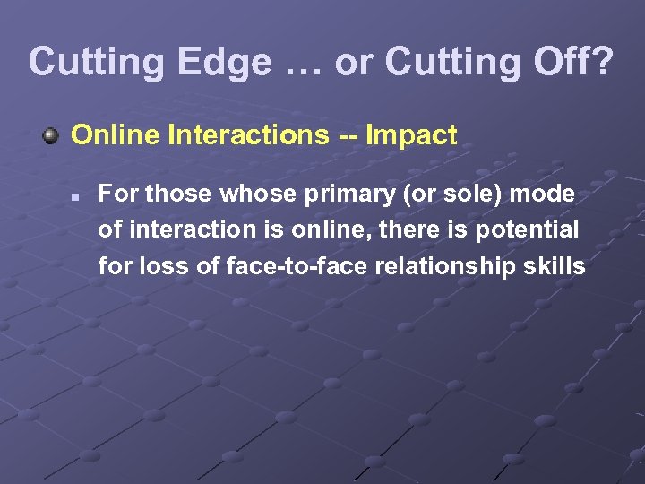 Cutting Edge … or Cutting Off? Online Interactions -- Impact n For those whose
