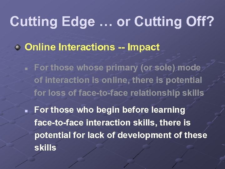 Cutting Edge … or Cutting Off? Online Interactions -- Impact n n For those