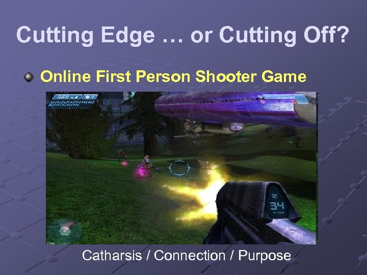 Cutting Edge … or Cutting Off? Online First Person Shooter Game Catharsis / Connection