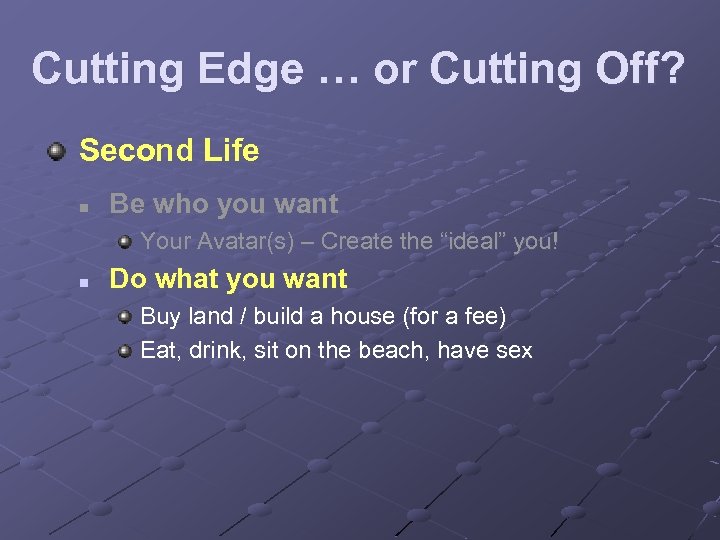 Cutting Edge … or Cutting Off? Second Life n Be who you want Your