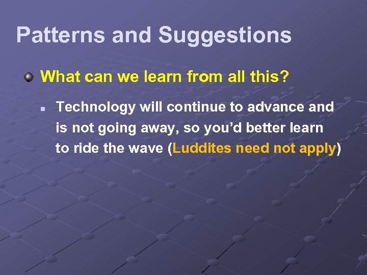Patterns and Suggestions What can we learn from all this? n Technology will continue