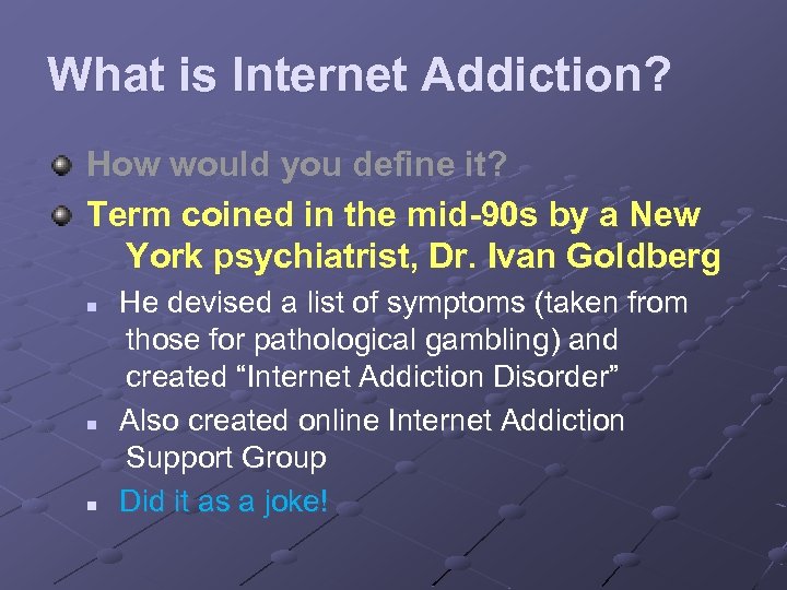 What is Internet Addiction? How would you define it? Term coined in the mid-90