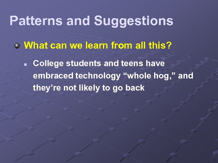 Patterns and Suggestions What can we learn from all this? n College students and