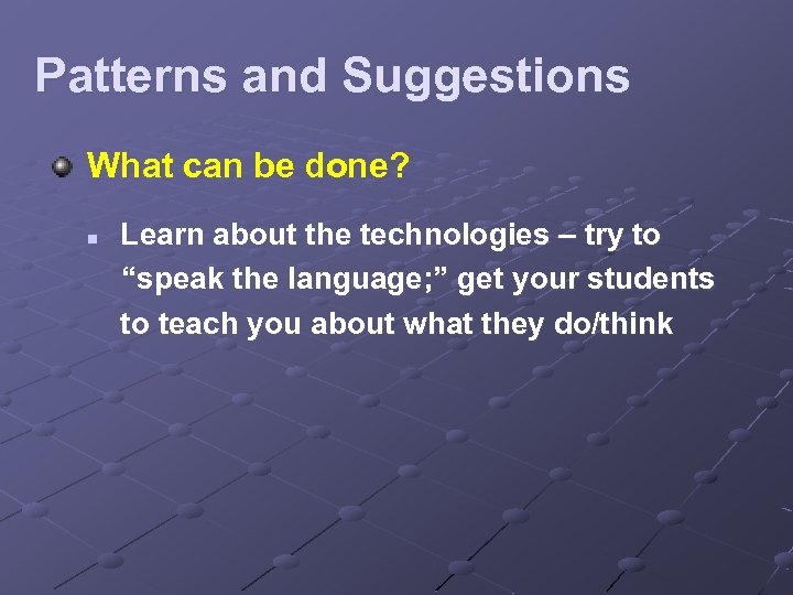 Patterns and Suggestions What can be done? n Learn about the technologies – try