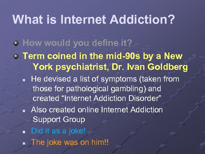 What is Internet Addiction? How would you define it? Term coined in the mid-90