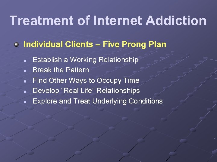 Treatment of Internet Addiction Individual Clients – Five Prong Plan n n Establish a