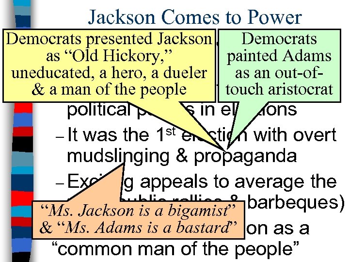 Jackson Comes to Power Democrats presented Jackson changed n The election of 1828 Democrats