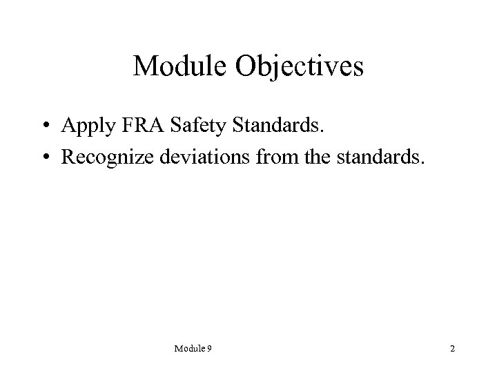 Module Objectives • Apply FRA Safety Standards. • Recognize deviations from the standards. Module