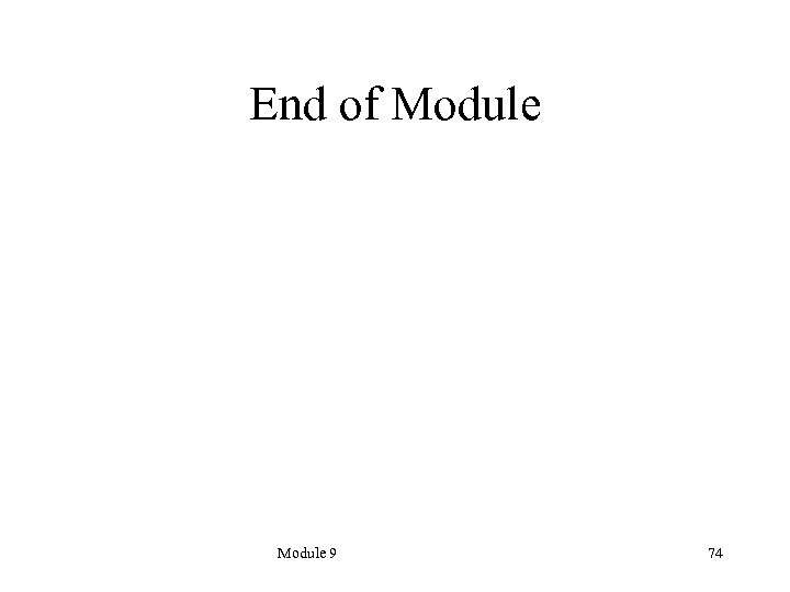 End of Module 9 74 