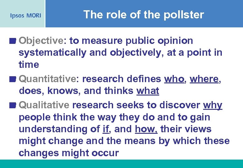 The role of the pollster Objective: to measure public opinion systematically and objectively, at