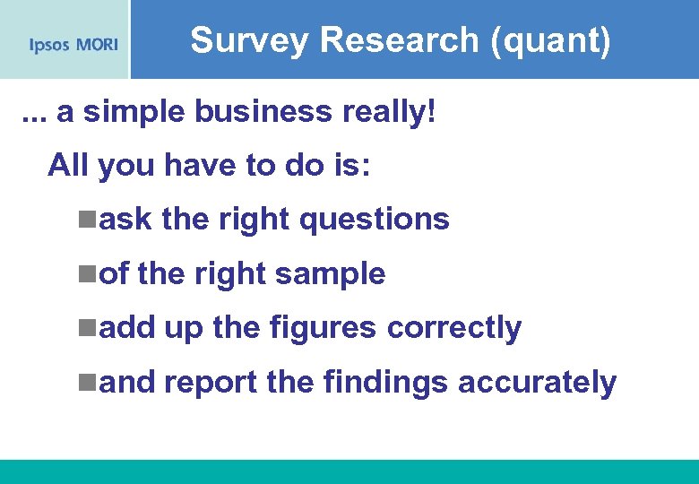 Survey Research (quant). . . a simple business really! All you have to do