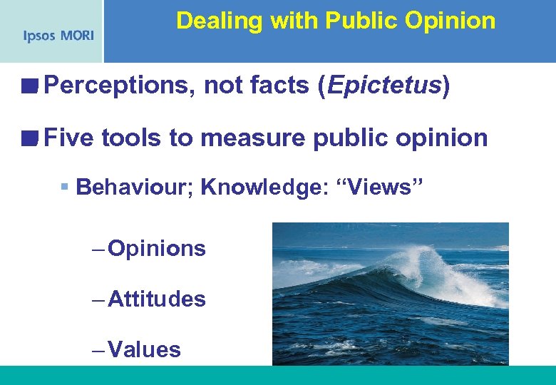Dealing with Public Opinion Perceptions, not facts (Epictetus) Five tools to measure public opinion