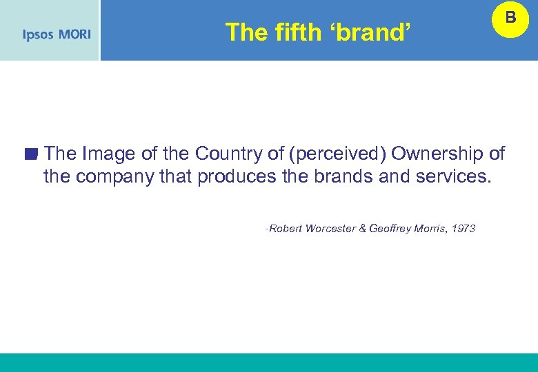 The fifth ‘brand’ B The Image of the Country of (perceived) Ownership of the