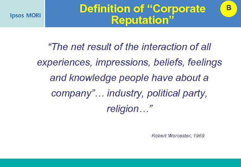 Definition of “Corporate Reputation” B “The net result of the interaction of all experiences,