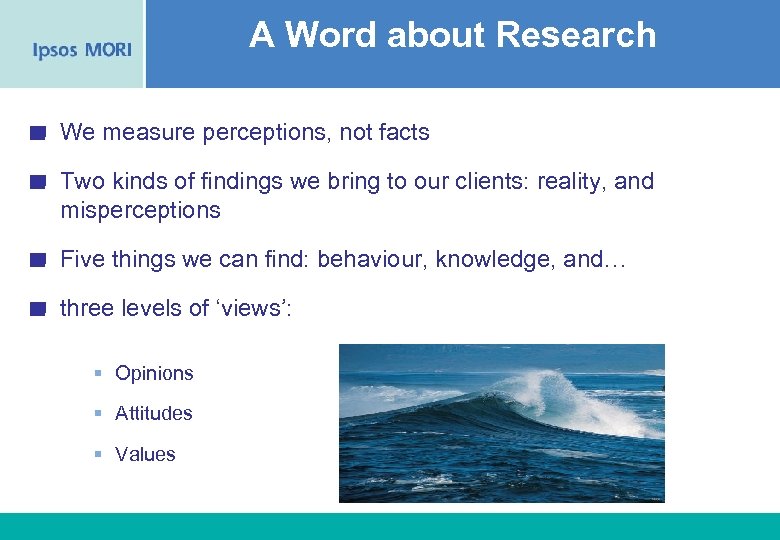 A Word about Research We measure perceptions, not facts Two kinds of findings we