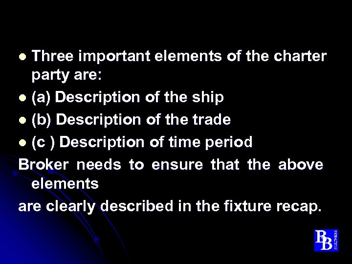 Three important elements of the charter party are: l (a) Description of the ship