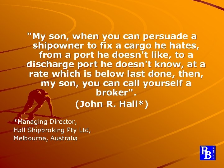 "My son, when you can persuade a shipowner to fix a cargo he hates,