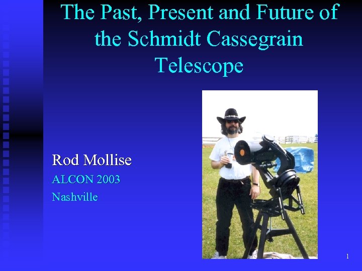 The Past, Present and Future of the Schmidt Cassegrain Telescope Rod Mollise ALCON 2003