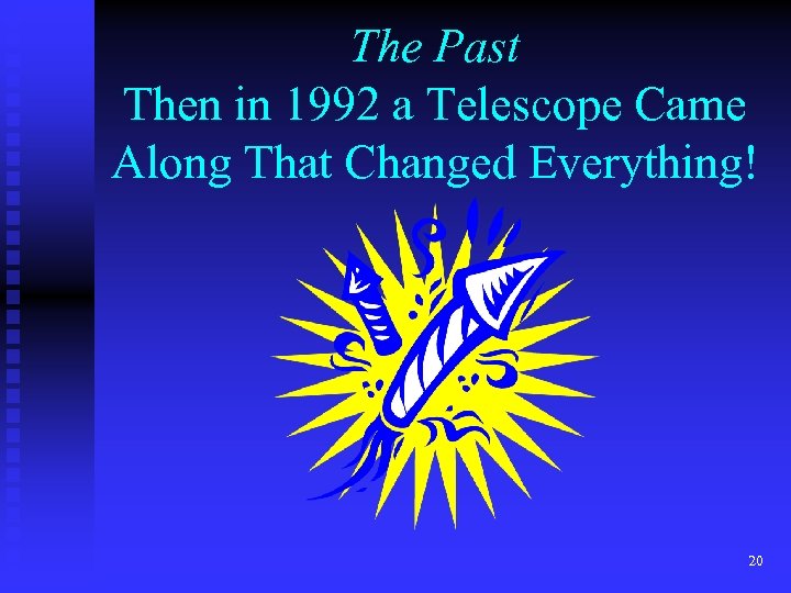 The Past Then in 1992 a Telescope Came Along That Changed Everything! 20 