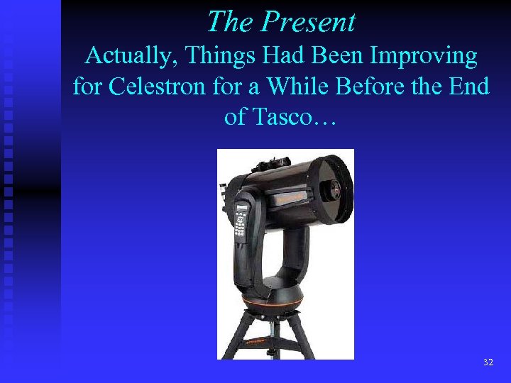 The Present Actually, Things Had Been Improving for Celestron for a While Before the