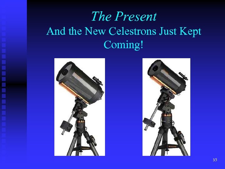 The Present And the New Celestrons Just Kept Coming! 35 