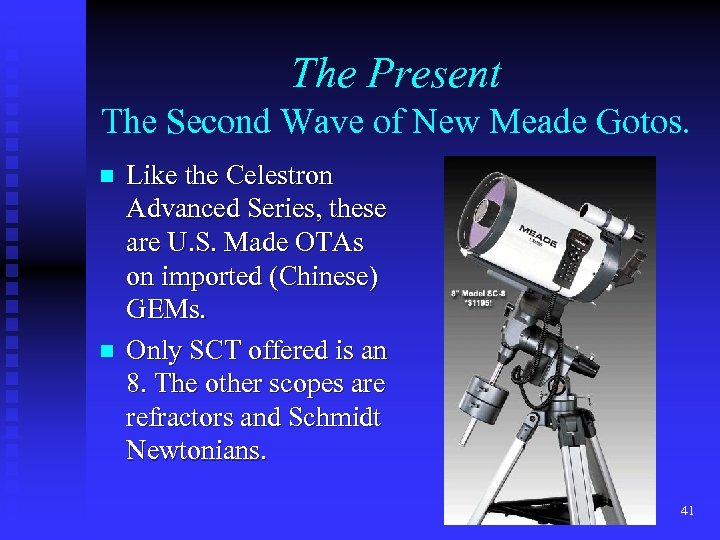 The Present The Second Wave of New Meade Gotos. n n Like the Celestron