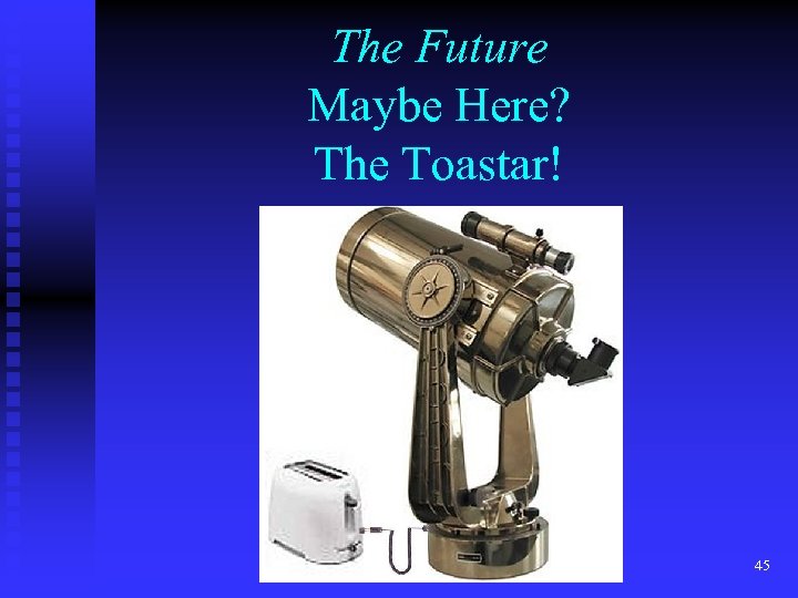 The Future Maybe Here? The Toastar! 45 