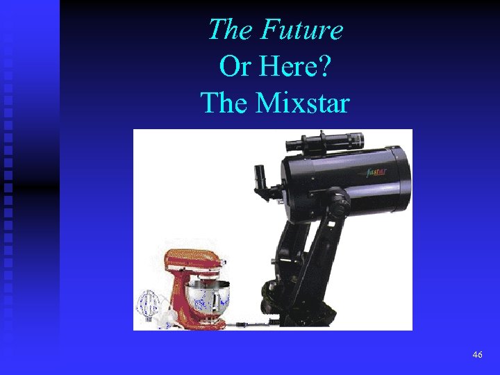 The Future Or Here? The Mixstar 46 