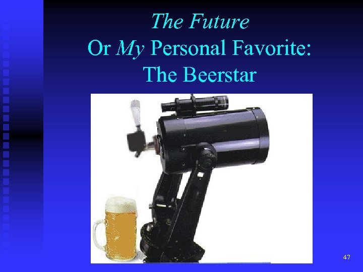 The Future Or My Personal Favorite: The Beerstar 47 