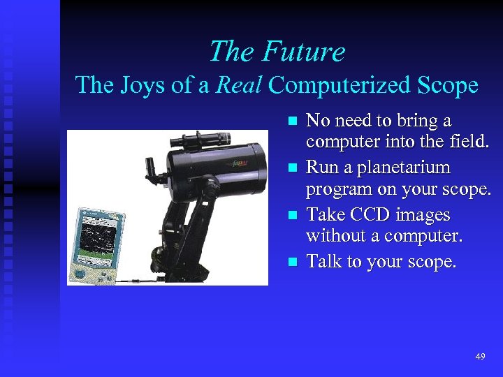 The Future The Joys of a Real Computerized Scope n n No need to