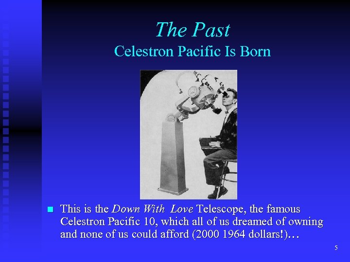 The Past Celestron Pacific Is Born n This is the Down With Love Telescope,