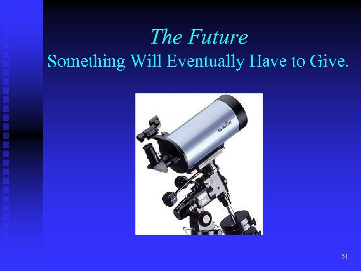 The Future Something Will Eventually Have to Give. 51 