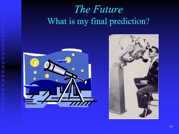 The Future What is my final prediction? 55 