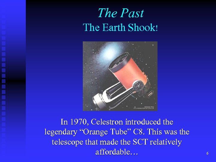 The Past The Earth Shook! In 1970, Celestron introduced the legendary “Orange Tube” C