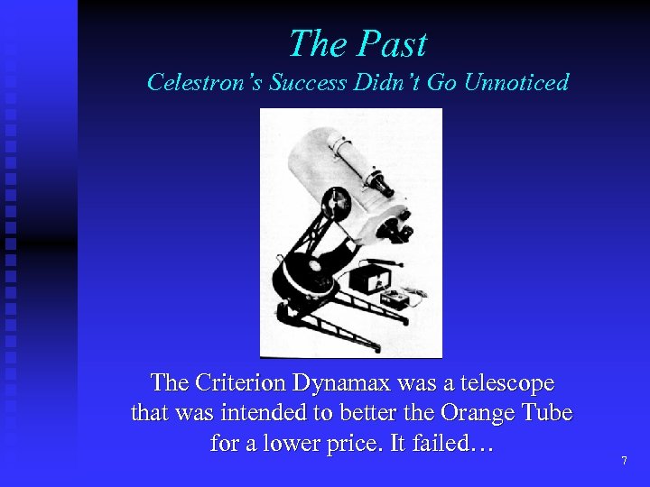 The Past Celestron’s Success Didn’t Go Unnoticed The Criterion Dynamax was a telescope that