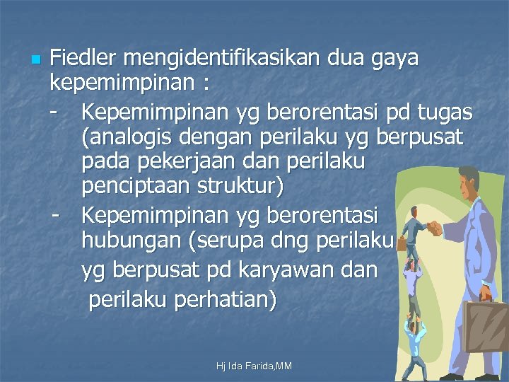 n Fiedler mengidentifikasikan dua gaya kepemimpinan : - Kepemimpinan yg berorentasi pd tugas (analogis