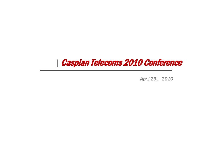 | Caspian Telecoms 2010 Conference April 29 th, 2010 