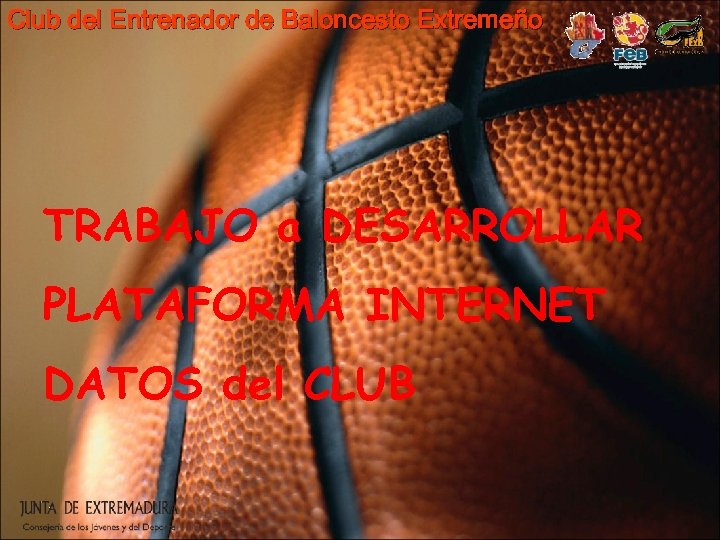 Club del Entrenador de Baloncesto Extremeño TRABAJO a DESARROLLAR PLATAFORMA INTERNET DATOS del CLUB