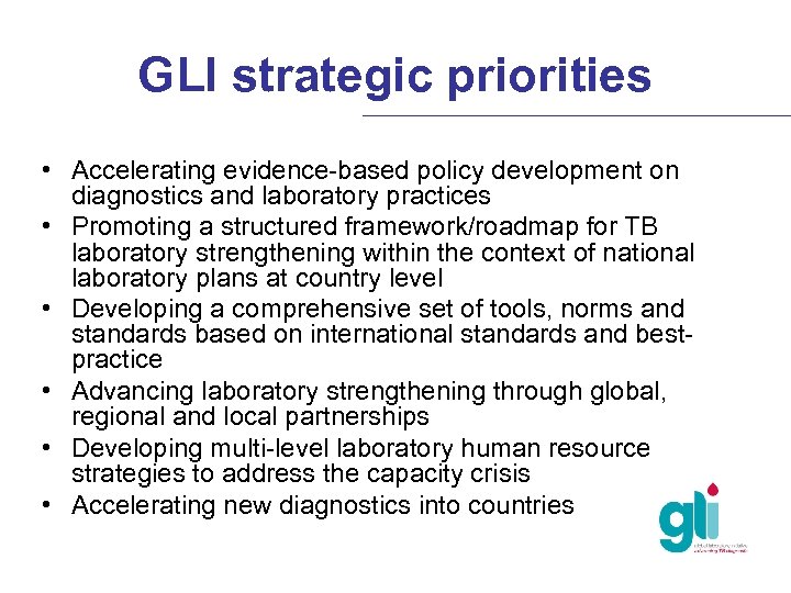 GLI strategic priorities • Accelerating evidence-based policy development on diagnostics and laboratory practices •