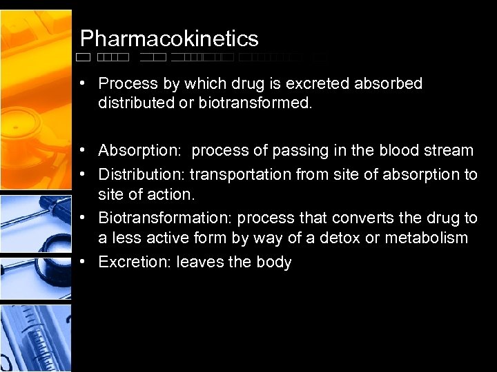 Pharmacokinetics • Process by which drug is excreted absorbed distributed or biotransformed. • Absorption: