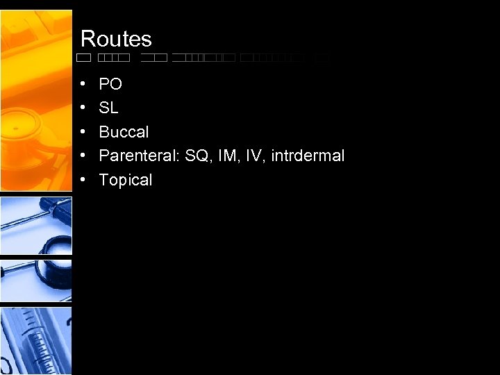 Routes • • • PO SL Buccal Parenteral: SQ, IM, IV, intrdermal Topical 