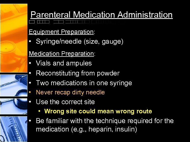 Parenteral Medication Administration Equipment Preparation: • Syringe/needle (size, gauge) Medication Preparation: • Vials and