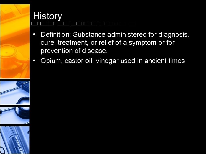 History • Definition: Substance administered for diagnosis, cure, treatment, or relief of a symptom