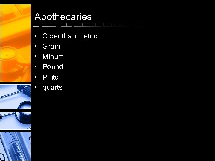 Apothecaries • • • Older than metric Grain Minum Pound Pints quarts 