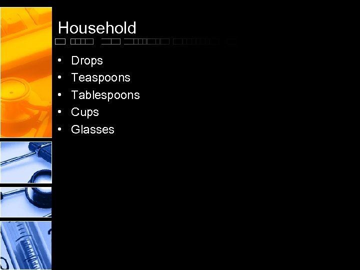 Household • • • Drops Teaspoons Tablespoons Cups Glasses 